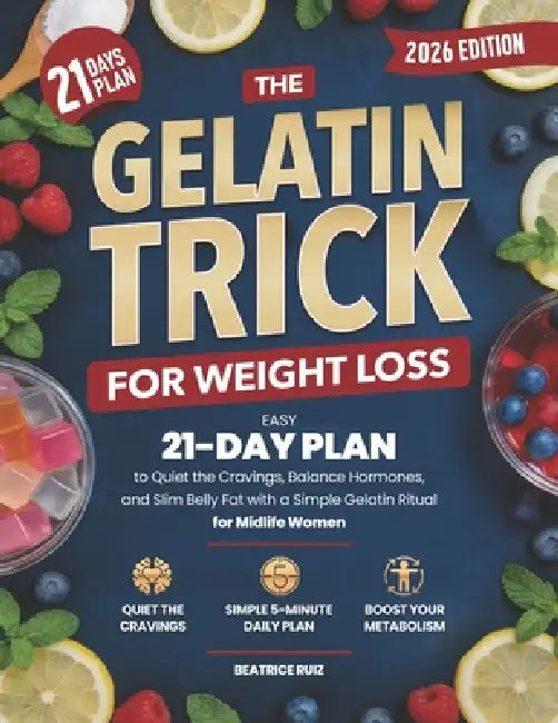 The Gelatin Trick For Weight Loss: Easy 21-Day Plan to Reducing Cravings, Balance Hormones, and Slim Belly Fat with a Simple Gelatin Ritual for Midlif by Beatrice Ruiz