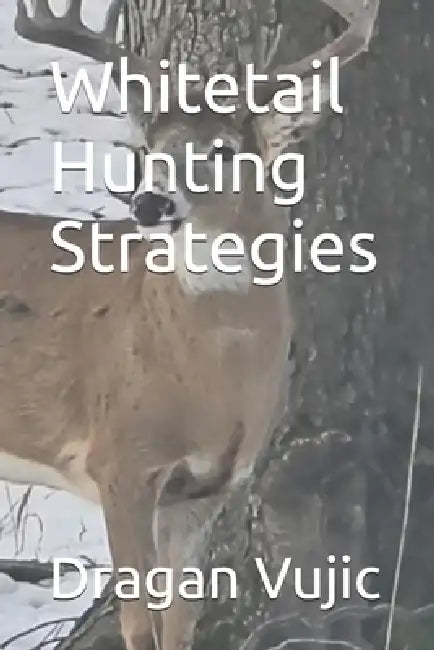 Whitetail Hunting Strategies by Dragan Vujic