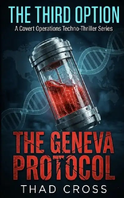 The Geneva Protocol: An Action-Packed Black Ops and Conspiracy Thriller by Thad Cross