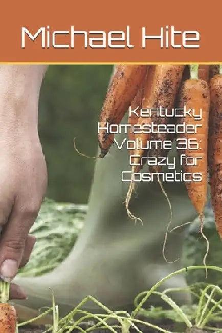 Kentucky Homesteader Volume 36: Crazy for Cosmetics by Michael Hite