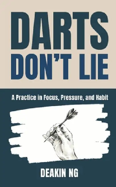 Darts Don't Lie: A Practice in Focus, Pressure, and Habit Darts Mindset Training Sports Psychology for Consistent Performance Mental Game Habit Buildi by Deakin Ng