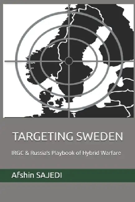 Targeting Sweden: IRGC & Russia's Playbook of Hybrid Warfare by Afshin Sajedi