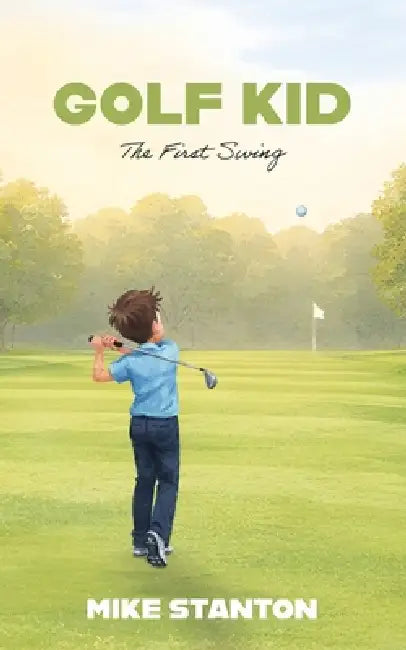 Golf Kid: The First Swing by Mike Stanton
