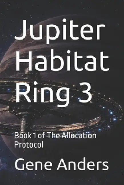 Jupiter Habitat Ring 3: Book 1 of The Allocation Protocol by Gene Anders