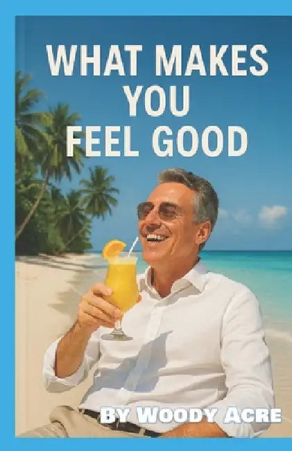 What Makes You Feel Good by Woody Acre