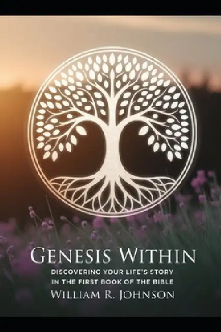 Genesis Within: Discovering Your Life's Story in the First Book of the Bible by William R. Johnson