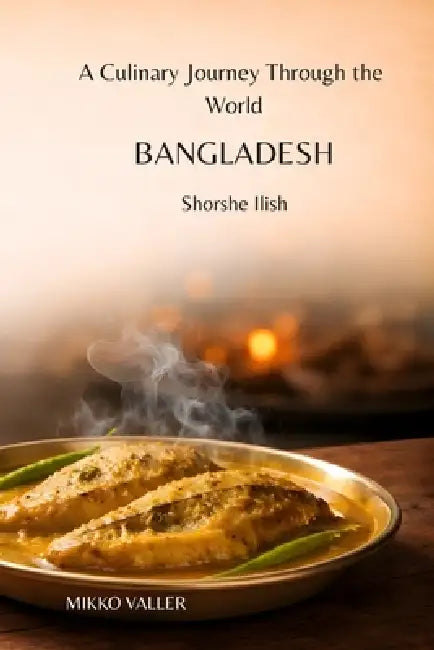 A Culinary Journey Through the World: Bangladesh: Shorshe Ilish by Mikko Valler