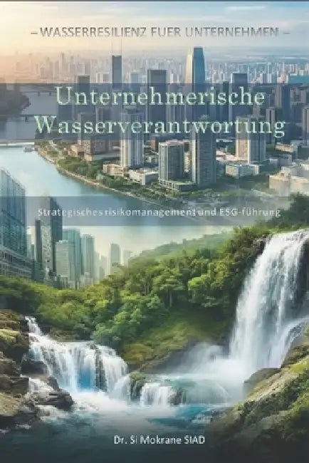 Unternehmerische Wasserverantwortun: Strategisches Risikomanagement und ESG-Führun by Si Mokrane Siad