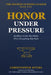 Honor Under Pressure: Building a Code That Holds When Everything Else Fails by Christopher Myers