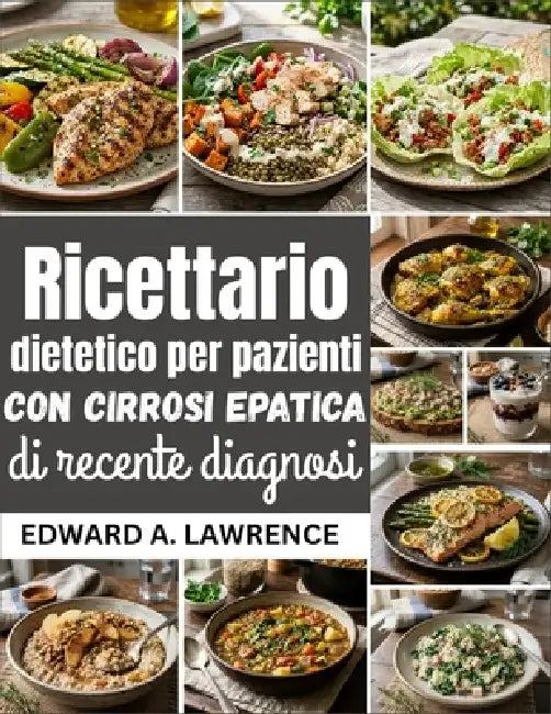 Ricettario dietetico per pazienti con cirrosi epatica di recente diagnosi by Edward A. Lawrence