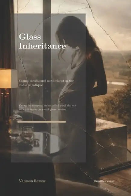 Glass Inheritance: Shame, desire, and motherhood in the midst of collapse by Vanessa Lemos