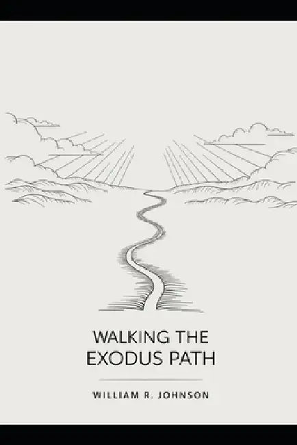 Walking the Exodus Path: Aligning Your Life with an Ancient Journey by William R. Johnson