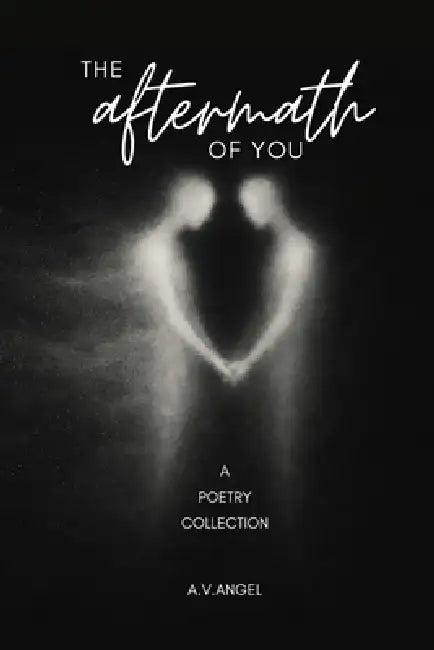 The aftermath of you: poetry by Angel V, Angel Valencia