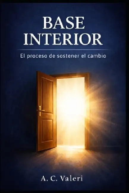 Base Interior: El proceso de sostener el cambio by A. C. Valeri