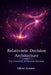 Relativistic Decision Architecture: The Geometry of Decision Systems by Oliver Ernster