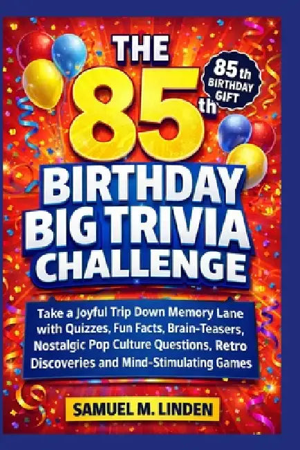 The 85th Birthday Big Trivia Challenge: Take a Joyful Trip Down Memory Lane with Quizzes, Fun Facts, Brain-Teasers, Nostalgic Pop Culture Questions, R by Samuel M. Linden