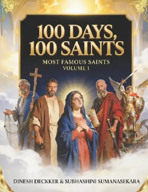 100 Days, 100 Saints: Most Famous Saints Volume 1 by Subhashini Sumanasekara, Dinesh Deckker