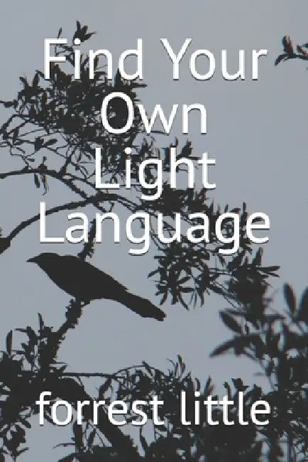 Find Your Own Light Language by Forrest Little