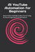 AI YouTube Automation for Beginners: How to Build a Profitable Faceless Channel Using AI, Outsourcing & Smart Content Systems by S. K