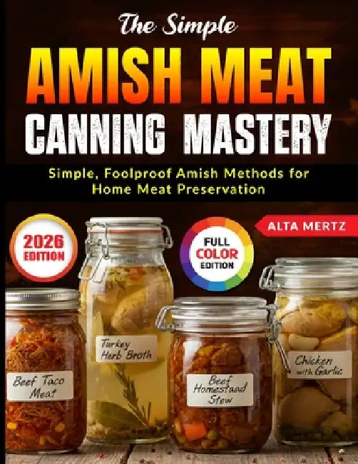The Simple Amish Meat Canning Mastery: Simple, Foolproof Amish Methods for Home Meat Preservation by Alta Mertz