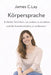 Körpersprache: Einfache Techniken, um andere zu verstehen und die Kommunikation zu verbessern by James C. Lay