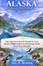 Alaska Cruise Port Guide 2026: Easy Itineraries, Must-Do Excursions, Local Secrets, Wildlife Spots & Smart Planning Tips for a Stress-Free Adventure by Amy R. Benning