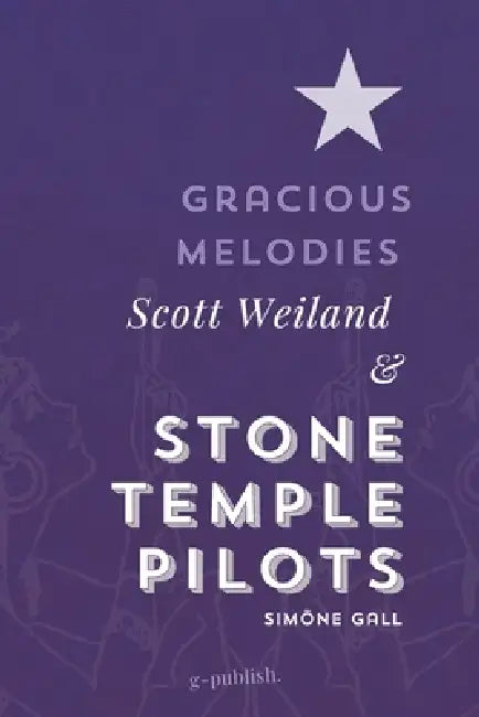 Gracious Melodies: Scott Weiland and Stone Temple Pilots by Simöne Gall