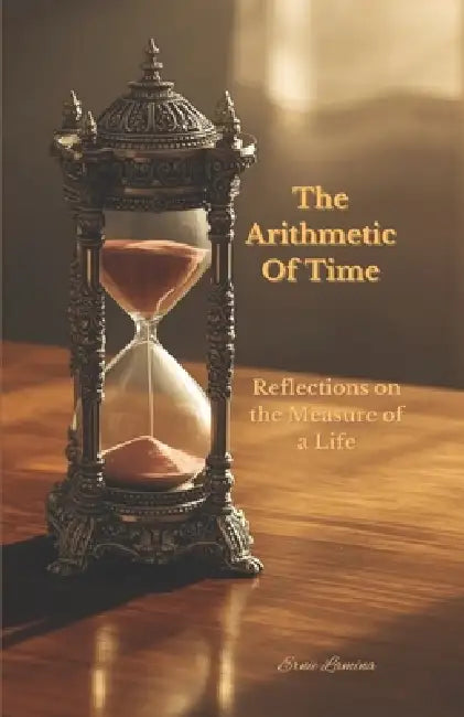 The Arithmetic of Time: Reflections on the Measure of a Life by Ernie Lamina