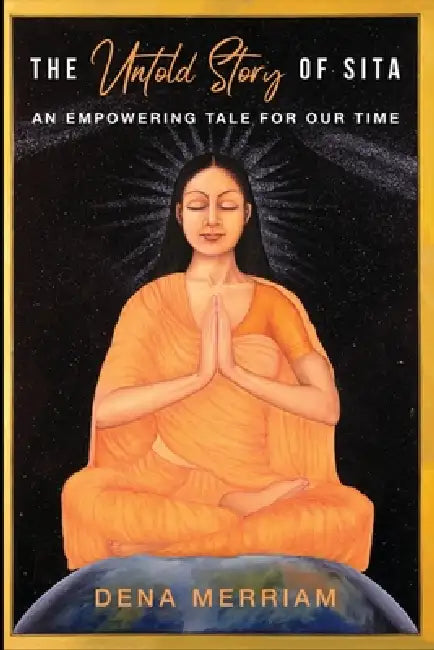 The Untold Story of Sita: An Empowering Tale for Our Time by Dena Merriam