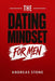 The Dating Mindset for Men: Meet Attractive Women, Build Real Confidence, and Master First Dates by Andreas Stone