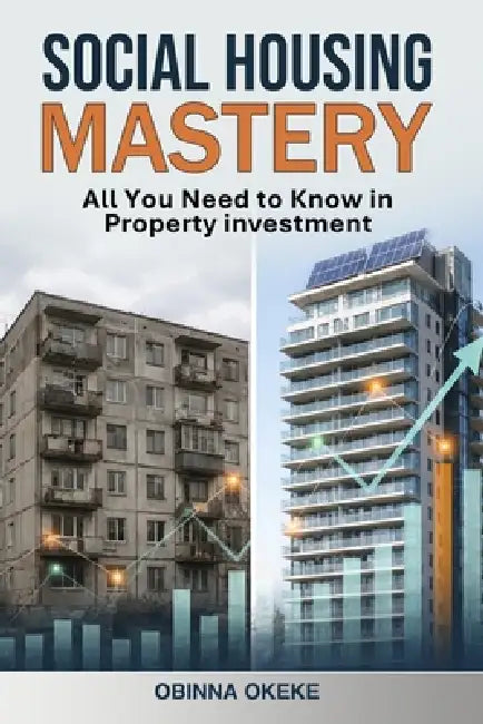 Social Housing Mastery: All you need to know in property Investment by Obinna Okeke