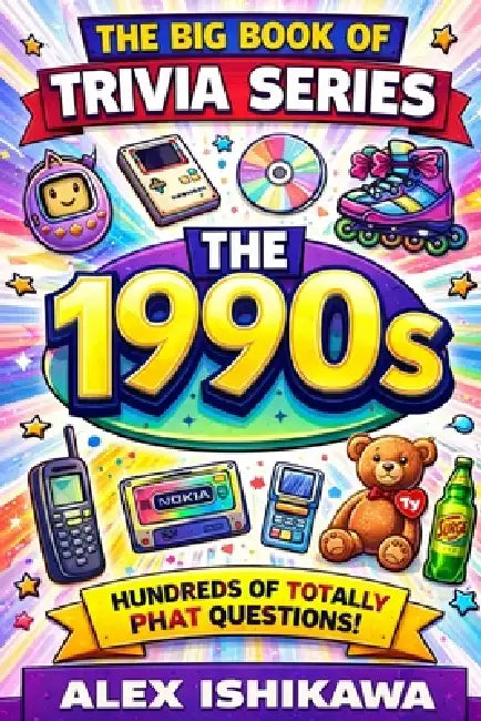 The Big Book of Trivia Series: The 1990s: 500+ Fun Questions on Music, Movies, TV, Sports, Pop Culture & Nostalgia from the Greatest Decade by Alex Ishikawa