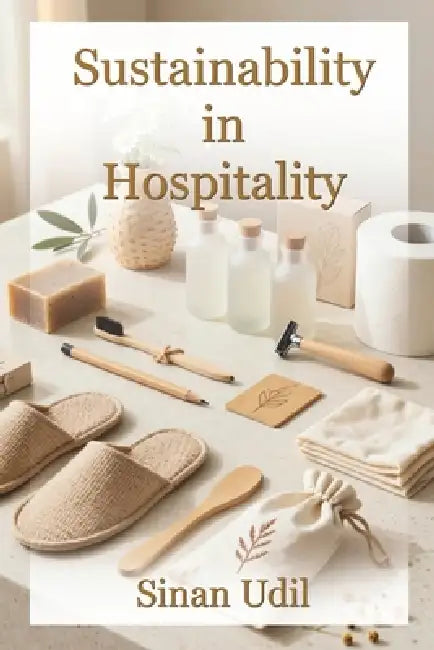Sustainability in Hospitality: Redefining Hospitality for a Sustainable Future by Sinan Udil
