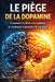 Le piège de la Dopamine - Libère ton cerveau: Comment le désir est exploité, et comment reprendre le contrôle by Noé Bruneel