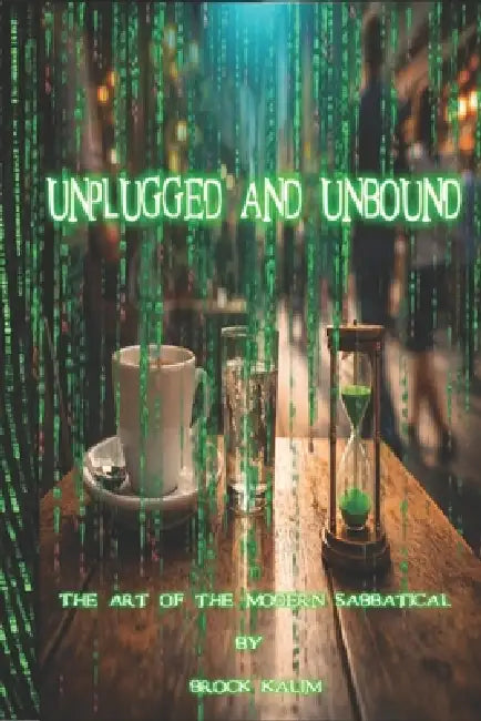 Unplugged & Unbound: The Art of the Modern Sabbatical by Brock T. Davis, Brock Kalim