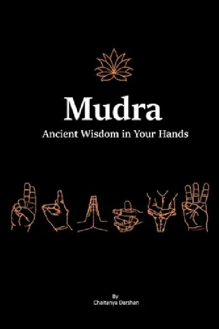 Mudra: Ancient Wisdom in Your Hands by Chaitanya Darshan