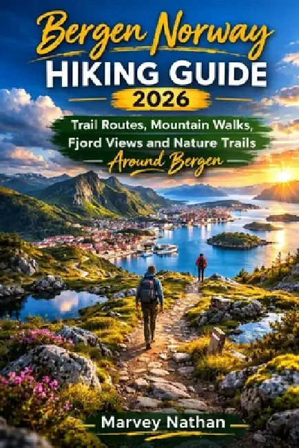 Bergen Norway Hiking Guide 2026: Trail Routes, Mountain Walks, Fjord Views and Nature Trails Around Bergen by Marvey Nathan