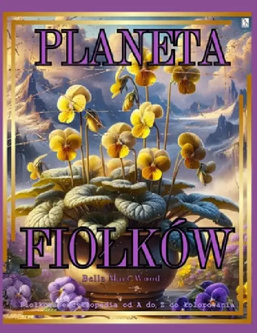 Planeta Fiolków Fiolkowa encyklopedia od A do Z do kolorowania: encyklopedia kwiatów by Bella Mary Wood