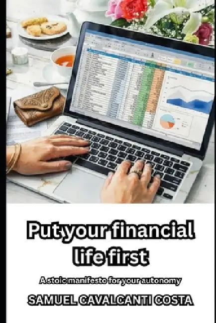 Put your financial life first: A stoic manifesto for your autonomy by Samuel Cavalcanti Costa