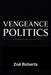 Vengeance Politics - Seriously, Stop It!: Why Democracies Collapse When Leaders Rule for Payback by Zoë Roberts