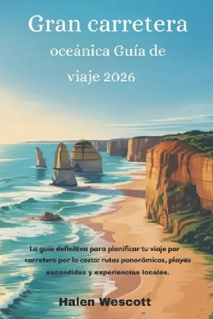 Gran carretera oceánica Guía de viaje 2026: La guía definitiva para planificar tu viaje por carretera por la costa: rutas panorámicas, playas escondid by Halen Wescott