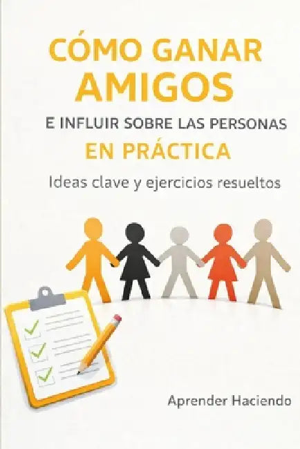 Cómo Ganar Amigos E Influir Sobre Las Personas En Práctica: Ideas clave y ejercicios resueltos by Aprender Haciendo