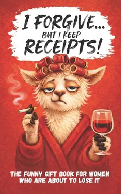 I Forgive. But I Keep Receipts!: The Cheeky, Humorous Anti-Stress Gift Book for Women Who Are About to Lose It. by Porch Hour Publishing, Nora Winslowe