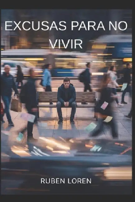 Excusas Para No Vivir: Por qué pospones tu vida y cómo dejar de hacerlo by Ruben Loren Loren