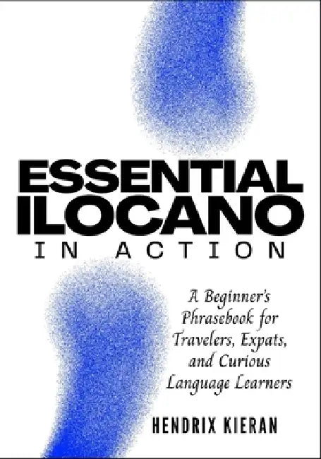 Essential Ilocano in Action: A Beginner's Phrasebook for Travelers, Expats, and Curious Language Learners by Hendrix Kieran