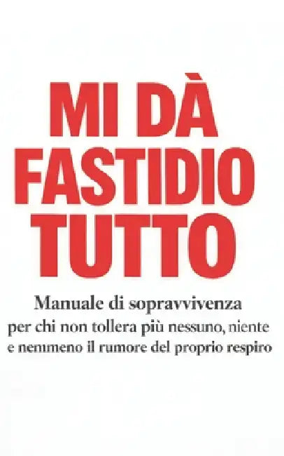 Mi Dà Fastidio Tutto: Manuale di sopravvivenza per chi non tollera più nessuno, niente e nemmeno il rumore del proprio respiro by Manuel Di Bianco