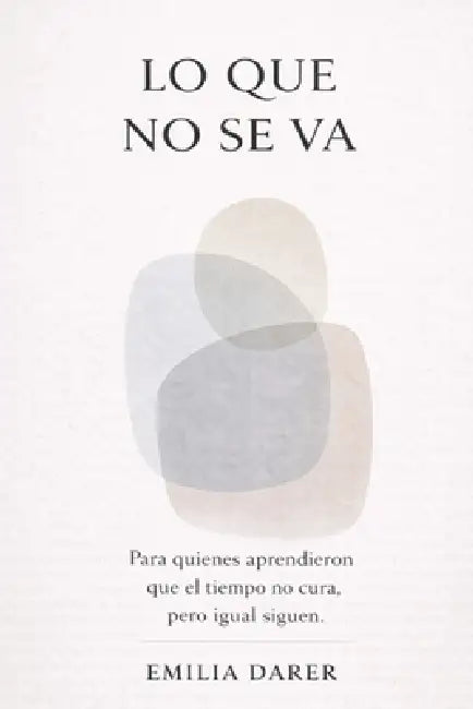 Lo Que No Se Va: Para los que aprendieron que el tiempo no cura, pero igual siguen by Darer
