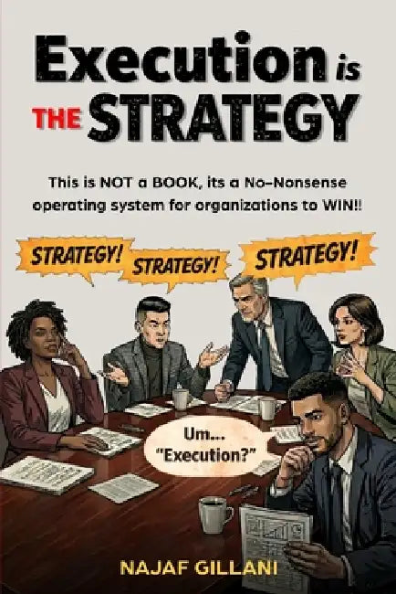 Execution is THE Strategy - A Reality Check: This is NOT a BOOK, its a No-Nonsense operating system for organizations to WIN!! by Najaf Gillani