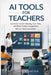AI Tools for Teachers: Automate Lesson Planning, Save Time, and Boost Student Engagement Without Tech Overwhelm by Bamber Dreyer