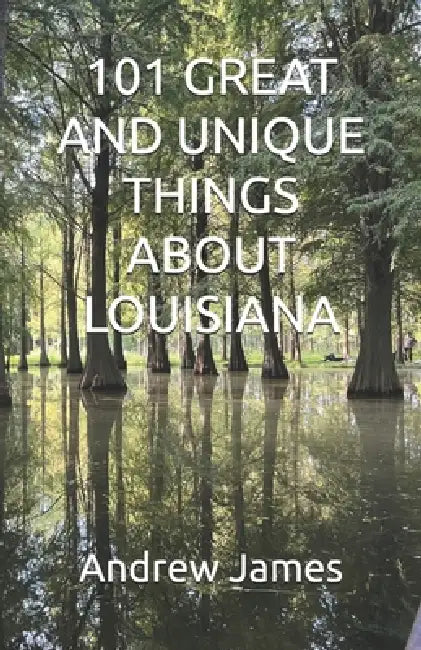 101 Great and Unique Things about Louisiana by Andrew James